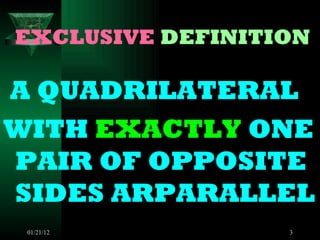 EXCLUSIVE DEFINITION A QUADRILATERAL WITH EXACTLY ONE PAIR OF OPPOSITE SIDES ARPARALLEL