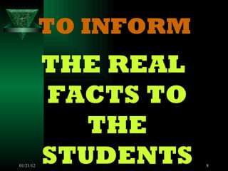 TO INFORM THE REAL FACTS TO THE STUDENTS