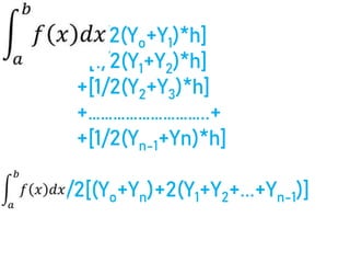 = [1/2(Yo+Y1)*h]
+[1/2(Y1+Y2)*h]
+[1/2(Y2+Y3)*h]
+………………………..+
+[1/2(Yn-1+Yn)*h]
=h/2[(Yo+Yn)+2(Y1+Y2+...+Yn-1)]
 