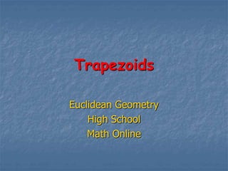 Trapezoids
Euclidean Geometry
High School
Math Online
 