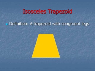 Isosceles Trapezoid
 Definition: A trapezoid with congruent legs
 