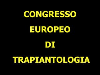 CONGRESSO  EUROPEO  DI  TRAPIANTOLOGIA 