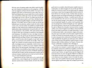 Piel roja, como si le gustara soplar, más

whis§ (qtizá

de malta)

que vino. Empieza la conferencia con dos preguntas: «¿Dónde
están las imágenes? ¿Dónde están las ninfas?». Es lo que yo me

pregunto. Dice partir su disertación de cierto vídeo visto en eI
Paul Gueti Museum de no sé qué ciudad. Esto se me ha escapado,

no lo entendí bien y habrá que revisar más tarde la ortografia.
Gueti seguro que va con y y dos tes. Los vídeos eran de uno que
se llamaViola. No sé si es con B o conV. Dice: «Me llamó la atención la natur aleza de aquellas imágenes, saturadas de tiempo, temblorosas». Al no haber visto ese vídeo, no sabe uno de qué está
hablando, pero las películas cambian mucho de verlas a oírlas
contar a otro, como las novelas. Cita también un tratado de baile
antiguo en el que üenen las seis condiciones dela danza,la más
saliente de las cuales es la fantásmata.Creo que ha dicho así: «Dan-

zar por fantásmata». Dice también: «Sólo quien puede recordar
es capaz de saber qué es el tiempo,la memoria es una búsqueda
entre fantasmas». Yo también 1o veo así, y me alegra sumarme a

opinión suya. No querría que esto pareciera la crónica de un
f,lósofo hecha por Mr. Bean. Al decir «en las imágenes que les he
dador, recorrió la sala un aleo de papeles, ya que todos sacaron
Ios que se encontraron en los asientos de sus sillas. «Vean», prosiguió. No se puede ver mucho, porque son del tamaño de un
sello y las imágenes parecen empastadas. Acaba de decir: «Las
ninfas son tiempo». Lo afirmó en un tono categórico dificil de
rebatir. Que lo trae muypensado. Desde luego se ve que no serla
esa

grafo entró en su estudio y descubrió quince tupidos tomos encuadernados con miles de páginas de una novela que había titulado En el reino de lo irreal. Con ese título puede ser cualquier
cosa, buena y mala. Entre las páginas halló también muchos dibujos del loco ese en los que se veía a muchas niñas con pene, y
digo pene porque eran siempre del tamaño de una bellota. En la
novela las protagonistas se llaman... La palabra que ha dicho no
la he entendido bien. Por suerte no va a tener que examinarse
uno de esta materia, porque a estas alturas no creo que llegáramos ni al aprobado raspado. En cambio sí me ha quedado claro
que las protagonistas estaban hostigadas por unos «glandulinos» que las someten yvejan sin tasa. Al conferenciante le asom-

bra que los dibujos de ese hombre estuviesen hechos en papel
carbón, como si fuese el negativo de un dibujo, y más aún el hecho
de que estas niñas se pareciesen a la ninfa renacentista. Y como
el conferenciante alude a cada momento a alguna de las reproducciones que nos ha dado en las fotocopias, la gente la busca
en ellas con frenesí sin encontrarla, porque no se ve nada, con

lo cual en esta parte de Ia conferencia se ha llenado la sala de un
ruido ensordecedor de papeles que pasan para atrás y delante,
como el batir de alas de las palomas cuando levantan el vuelo.
Palomas, ninfas. La blanca paloma. LasVírgenes. Hmmm. Interesante. La filosoffa es contagiosa. No te distraigas, A.

"No

sé

cómo hemos llegado a este punto. Se le va a uno el

f,ácil rebatírselo, ni aconsejable, porque no parece que sea alguien

santo al cielo en un minuto, y cuando vuelve, parece que todo
ha cambiado, el tema de la conferencia, el público, yo mismo. El

al que le guste que le lleven la contraria. El filósofo español que
lo presenta está a su lado, y por las caras que pone no parece que le

filósofo está hablando en este momento del kinescopio, no sé a
cuento de qué. Declara, con igual frrmeza, que las imágenes del

convenza tampoco mucho, pero en su caso esa inconvicción pa-

kinescopio duran un octavo de segundo. Habla de ese dibujo en
el que aparece una jaulavacíay allado un pá4aro,pero al moverse en círculo uno y otro, el pájaro «entra» en la jaula. Ese experi-

rece con mayor fundamento que la mía.

"seguramente está bien traído, pero no sé a cuento de qué
acaba de citar acierto fotógrafo que tuvo alquilado un estudio
durante cuarenta años a un tipo extraño. Al morir este, el fotó'
92

mento (aquí usó Ia palabra alemana porque seguramente en
alemán significa experimento y algo más) consagró la pervivencia
93

 