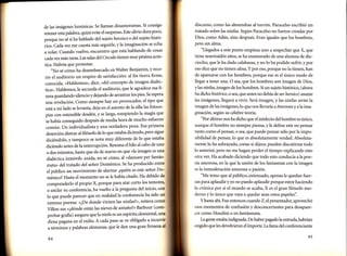discurso, como las almendras al turrón. Paracelso escribió un
tratado sobre las ninfas. Según Paracelso no fueron creadas por
Dios, como Adán, sino después. Eran iguales que los hombres,
pero sin alma.

consigo
de las imágenes lumínicas. Se llaman dinamoramas' Si
dura poco,
retener esta palabra, quizá evite el suspenso. Este aliüo
porque no sé si ha hablado del sujeto heroico o del sujeto histó-

rico. Cada vez me cuesta más seguirle, y la imaginación se echa
de cosas
a volar. Cuando vuelvo, encuentro que está hablando
acúscadavezmás raras. Las salas del círculo tienen muypésima

"Llegados a este punto empiezauno a sospechar que X, que
tiene sesentaidós años, se ha enamorado de una alumna de dieciocho, que le ha dado calabazas,y no

tica. Habrla que Protestar.
"No sé cómo ha desembarcado en Walter Benjamin' y reco-

ha podido sufrir, y

por

eso dice que no tienen alma.Y por eso, porque no la tienen, han

de aparearse con los hombres, porque ese es el único modo de

rre el auditorio un respiro de satisfacción: al fin tierra firme,
conocida. «Hablemos», dice, «del concepto de imagen dialécfitica». Hablemos,le secunda el auditorio, que le agradece esa

llegar a tener una. O

hombres son imagen de Dios,
ylas ninfas, imagen de los hombres. Si un sujeto histórico, (ahora
ha dicho histórico,o sea, que antes no debía de ser heroico) asume
las imágenes, llegará a vivir. Será imagen, y las ninfas serán la

se espera
neza guardando silencio y dejando de arrastrar los pies.

que
una revelación. Como siempre hay un provocado5 el tipo
las fotocoestá a mi lado se levanta, deja en el asiento de la silla
que
pias con ostensible desdén, y se larga, rompiendo la magia
de mucho esfuerzo
se había conseguido después de media hora

común. Un individualista y una verdadera pena' Esa primera
pero sigue
deserción distrae alfilósofo de 1o que estaba diciendo'
diciéndolo, y tampoco se nota muy diferente de 1o que estaba
diciendo antes de la interrupción. Retoma el hilo al cabo de uno
es una
o dos minutos, hasta que da de nuevo en que «la imagen
per fantásdialéctica inmóvil» unida, no sé cómo, al <<danzare
mata» del tratado del señor Doménico. se ha producido entre
Doel público un movimiento de alarma: ¿quién es este señor
de
mZnico? Hasta el momento no se le había citado. Ha debido
los temores'
comprenderlo el propio X, porque para atar corto
con
o anclar su conferencia, ha vuelto a la pregunta del inicio'
ha sido un
1o que puede parecer que en realidad la conferencia
extenso poema: «¿De donde vienen las ninfas?», reitera como
villon sus «¿dónde están las nieves de antaño?» Barbour (com'
probar grafra) asegura que la ninfa es un espíritu elemental, una
iioru pugura en el exilio. A cada paso se ve obligado a recurrir
gran firmeza al
a términás y palabras alemanas, que le dan una

1o

sea, que los

imagen de las imágenes,lo que nos llevaría

a

Averroes y

a

la ima-

ginación, según su célebre teoría.
"Por último nos ha dicho que el intelecto del hombre

es

único,

aunque el hombre no siempre piensa, y le define este no pensar

r

,

tanto como el pensar, o sea, que puede pensar sólo por la imposibilidad de pensar, lo que es absolutamente verdad. Absolutamente 1o ha subrayado, como si dijera: pueden discutirme todo
lo anterior, pero no me hagan perder el tiempo explicando esto
otrayez. Ha acabado diciendo que todo esto conducía a la poesía amorosa, en la que Ia
es

unión de los fantasmas con la imagen

la inmoderación amorosa o pasión.

"Me temo que al público, extenuado, apenas le quedan fuerzas para aplaudir y yo no puedo aplaudir porque estoy haciendo
la crónica por si el mundo se acaba, X es el gran filósofo moderno y 1o único que vaya a quedar sean estos papeles".
Y hasta ahí. Fue entonces cuando Z, el presentador, aprovechó
csos momentos de confusión y desconcertantes para desapare-

cer como

Houdini o en fantásmata.

La gente estaba indignada. De haber pagado la entrada, habrían

cxigido que Iés devolüeran el importe. La fama del conferenciante
95

 