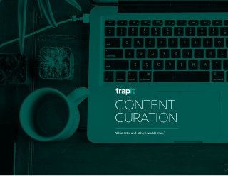 TRAPIT PRODUCT OVERVIEW 2014 1
CONTENT
CURATION
What It Is, and Why Should I Care?
 