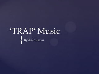 ‘TRAP’ Music

{

By Amir Kazim

 