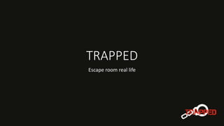 TRAPPED
Escape room real life
 