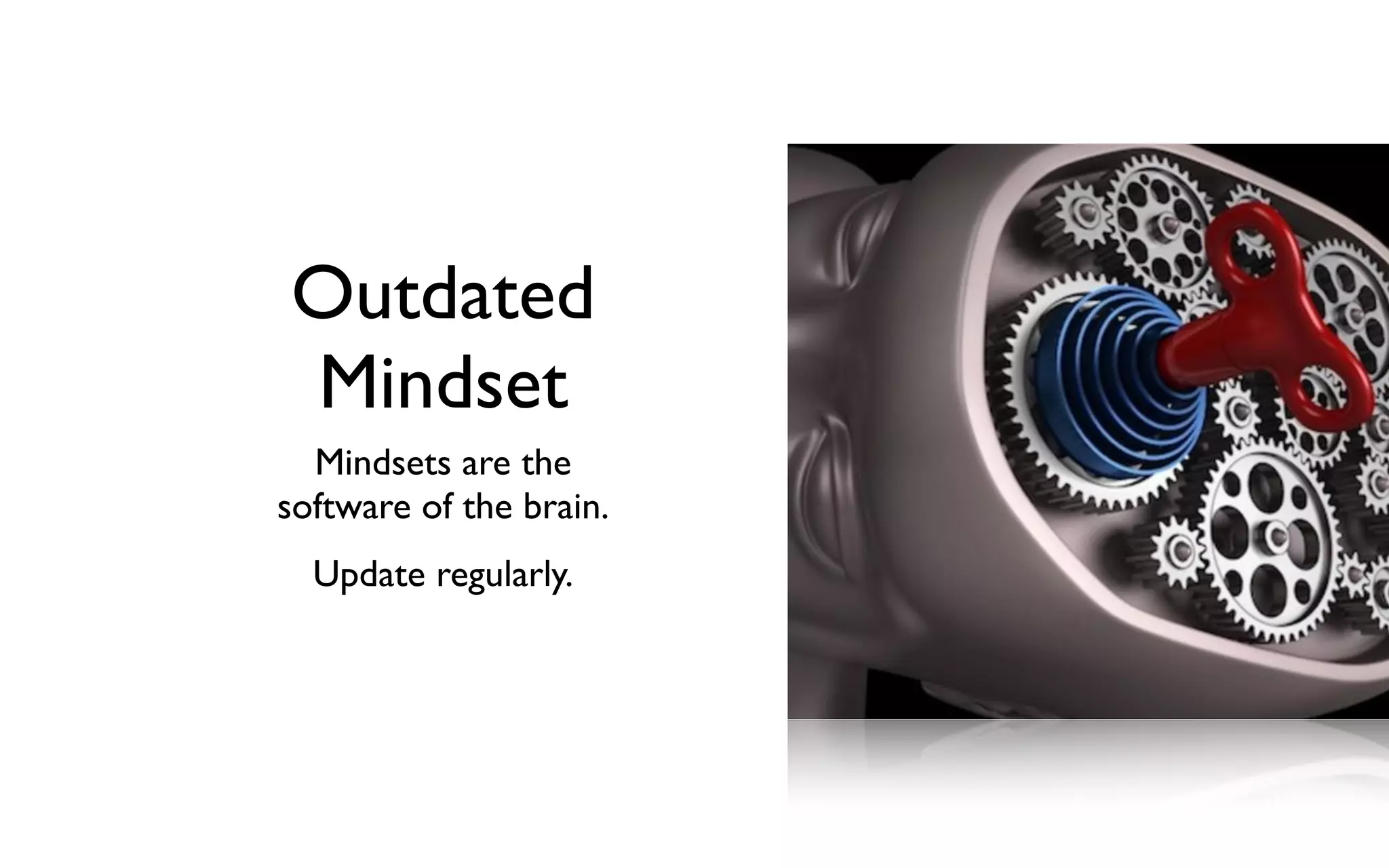 Outdated
Mindset
Mindsets are the
software of the brain.
Update regularly.
 