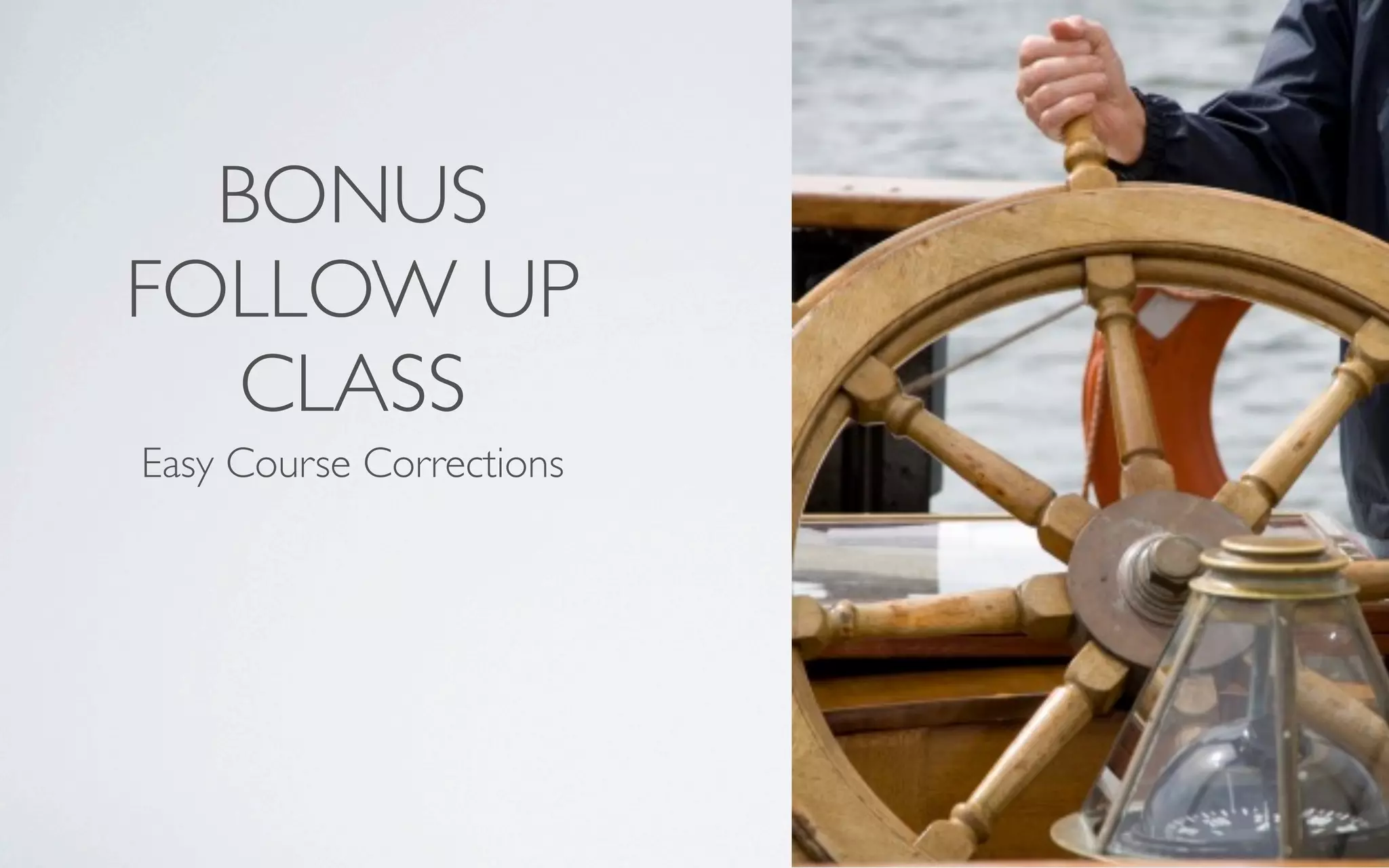 BONUS
FOLLOW UP
CLASS
Easy Course Corrections
 