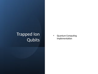 Trapped Ion Qubits: Precision Quantum Computing with Real Atoms | PPTX