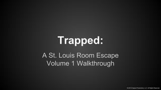 Trapped:
A St. Louis Room Escape
Volume 1 Walkthrough

© 2013 Enigma Productions, LLC. All Rights Reserved.

 