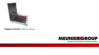 Meunier
Excellence in mechanical and electrical solutions
Trappes d’accès by Meunier Group
 