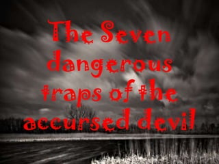 The Seven dangerous traps of the accursed devil 