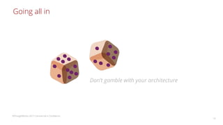 ©ThoughtWorks 2017 Commercial in Confidence
18
Don’t gamble with your architecture
Going all in
 