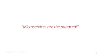 ©ThoughtWorks 2017 Commercial in Confidence
“Microservices are the panacea!”
34
 