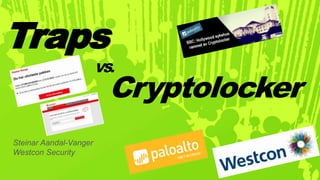 Traps
VS.
Cryptolocker
Steinar Aandal-Vanger
Westcon Security
 