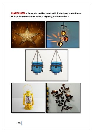 53
HANGINGS: - those decorative items which are hang in our hiuse
it may be normal show pices or lighting, candle holders.
 