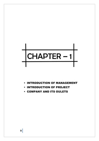9
CHAPTER – 1
 INTRODUCTION OF MANAGEMENT
 INTRODUCTION OF PROJECT
 COMPANY AND ITS OULETS
 