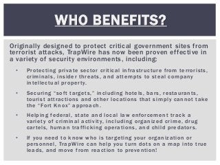 Originally designed to protect critical government sites from
terrorist attacks, TrapWire has now been proven effective in...