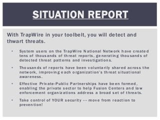 With TrapWire in your toolbelt, you will detect and
thwart threats.
SITUATION REPORT
• System users on the TrapWire Nation...