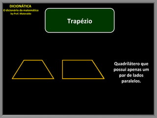 Quadrilátero que possui apenas um par de lados paralelos. DICIONÁTICA  O dicionário da matemática by Prof. Materaldo Trapézio 