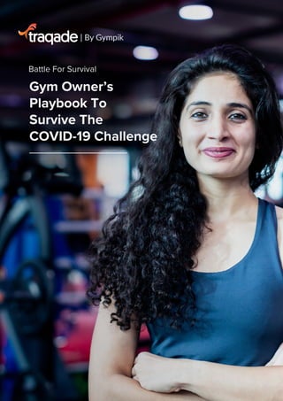 Battle For Survival
Gym Owner’s
Playbook To
Survive The
COVID-19 Challenge
| By Gympik
 