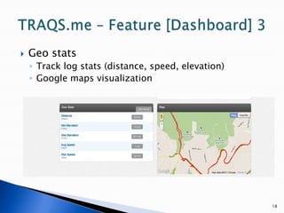 18TRAQS.me – Feature [Dashboard] 3Geo statsTrack log stats (distance, speed, elevation)Google maps visualization