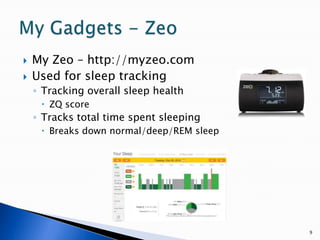 My Zeo – http://myzeo.comUsed for sleep trackingTracking overall sleep healthZQ scoreTracks total time spent sleepingBreaks down normal/deep/REM sleep9My Gadgets - Zeo