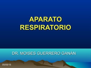 APARATOAPARATO
RESPIRATORIORESPIRATORIO
DR. MOISES GUERRERO GANÁNDR. MOISES GUERRERO GANÁN
05/05/15
 