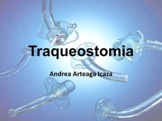 Traqueostomia
  Andrea Arteaga Icaza
 