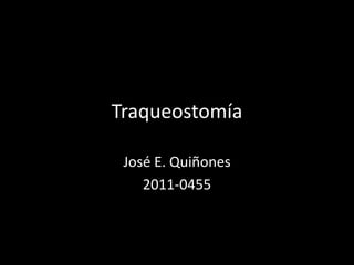 Traqueostomía
José E. Quiñones
2011-0455
 