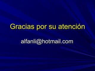 Gracias por su atenciónGracias por su atención
alfanli@hotmail.comalfanli@hotmail.com
 