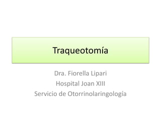 Traqueotomía
Dra. Fiorella Lipari
Hospital Joan XIII
Servicio de Otorrinolaringología
 