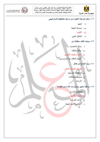 ‫انؼشثُخ‬ ‫يصش‬ ‫جًهىسَخ‬
ًٍُ‫وإقه‬ ٍّ
‫ه‬‫يح‬ ‫ُّض‬
ًُ‫ت‬ ‫يشكض‬ ًٍُ‫نهًؼه‬ ‫َّخ‬
ُُ‫انًه‬ ‫َّخ‬
ًَُ‫األكبد‬
ٍ‫ودون‬
ًٍ‫َض‬ ،
‫ُستذايخ‬
ً‫ان‬ ‫َّخ‬
ُُ‫انًه‬ ‫انتًُُخ‬ ‫يُظىيخ‬ ‫جىدح‬
‫ألػضبء‬
‫هُئخ‬
‫انتؼهُى‬
‫ثششاكخ‬ ،
‫انصهخ‬ ‫راد‬ ‫األخشي‬ ‫َّسبد‬
‫وانًؤس‬ ‫وانًذاسط‬ ‫انتشثُخ‬ ‫كهُبد‬ ‫يغ‬ ‫فبػهخ‬
.
12
-
ٍ‫االستشاتُن‬ ‫انتخطُط‬ ‫يشاحم‬ ٍ‫ي‬ ‫األخُشح‬ ‫انًشحهخ‬ ‫تًعم‬
‌
‫أ‬
-
‌
‫ز‬ٛ‫انزُف‬
‌
‫ة‬
-
‌
‫بغخ‌انخغخ‬ٛ‫ص‬
‌
‫ج‬
-
‌
‫ى‬ٕٚ‫انزم‬
‌
‫د‬
-
‌
ٙ‫ئ‬ٛ‫م‌انج‬ٛ‫انزسه‬
‌
13
-
ٍ‫ي‬ ‫سهطبته‬ ‫انقبئذ‬ ‫َستًذ‬
‌
‫أ‬
.
‌
‌ّٛ‫عًبرّ‌انشخص‬
‌
‌
‫ة‬
.
‌
‌
ّ‫فز‬ٛ‫ثسكى‌ٔظ‬
‌
‌
‫ج‬
.
‌
‌
ٜ‫اززشاو‌ٔلجٕل‌ا‬
‌ٍٚ‫خش‬
‌
‌
‫د‬
.
‌
‌
ٍٛ‫انًٓبو‌انًكهف‌ثٓب‌انًشؤٔع‬
‌
14
-
‫خالل‬ ٍ‫ي‬ ‫اإلثذاع‬ ‫َضَذ‬
‌
‫أ‬
.
‌
‌ُْٗ‫خهغبد‌انؼصف‌انز‬
‌
‌
‫ة‬
.
‌
‌ّٓ‫انًُبلشبد‌انًٕخ‬
‌
‌
‫ج‬
.
‌
‌‫ضغٕط‌انًشكالد‬
‌
‌
‫د‬
.
‌
‫األصيبد‬
‌
‌
‌
15
-
‫خطىاد‬ ٍ‫ي‬ ‫األداء‬ ‫ويؤششاد‬ ‫يؼبَُش‬ ‫يشاقجخ‬
‌
‫أ‬
.
‌
‌ٖ‫ظ‌االداس‬ٛ‫انزخغ‬
‌
‌
‫ة‬
.
‌
‌‫ى‬ٕٚ‫انًزبثؼخ‌ٔانزم‬
‌
‌
‫ج‬
.
‌
‌‫اْذاف‌انًإعغخ‬
‌
‌
‫د‬
.
‌
‌‫خ‬ٛ‫د‬ٛ‫ت‌االعزشار‬ٛ‫االعبن‬
 