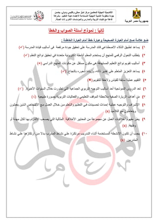 ‫انؼشثُخ‬ ‫يصش‬ ‫جًهىسَخ‬
ًٍُ‫وإقه‬ ٍّ
‫ه‬‫يح‬ ‫ُّض‬
ًُ‫ت‬ ‫يشكض‬ ًٍُ‫نهًؼه‬ ‫َّخ‬
ُُ‫انًه‬ ‫َّخ‬
ًَُ‫األكبد‬
ٍ‫ودون‬
ًٍ‫َض‬ ،
‫ُستذايخ‬
ً‫ان‬ ‫َّخ‬
ُُ‫انًه‬ ‫انتًُُخ‬ ‫يُظىيخ‬ ‫جىدح‬
‫ألػضبء‬
‫هُئخ‬
‫انتؼهُى‬
‫ثششاكخ‬ ،
‫انصهخ‬ ‫راد‬ ‫األخشي‬ ‫َّسبد‬
‫وانًؤس‬ ‫وانًذاسط‬ ‫انتشثُخ‬ ‫كهُبد‬ ‫يغ‬ ‫فبػهخ‬
.
ً
‫ب‬َُ‫ثب‬
‫أسئهخ‬ ‫ًَىرج‬ :
‫وانخطأ‬ ‫انصىاة‬
‫انخبطئخ‬ ‫انؼجبسح‬ ‫أيبو‬ ‫خطأ‬ ‫وػجبسح‬ ‫انصحُحخ‬ ‫انؼجبسح‬ ‫أيبو‬ ‫صح‬ ‫ػاليخ‬ ‫ضغ‬
:
1
)
‫غبػذ‬ٚ
‌
‌‫بدح‌انًذسعخ‬ٛ‫ت‌ل‬ٛ‫ك‌خٕدح‌يشرفؼخ‌‌فٗ‌أعبن‬ٛ‫‌لبئذ‌انًذسعخ‌ػهٗ‌رسم‬ٙ‫ك‌انزكبء‌االصغُبػ‬ٛ‫رغج‬
(

)
‌
2
)
‫‌ر‬ٙ‫خ‌يزؼذدح‌ف‬َٛٔ‫غزخذو‌انًؼهى‌أَشغخ‌ئنكزش‬ٚ‌ٌ‫‌نهًُٓح‌أ‬ًٙ‫زغهت‌انزسٕل‌انشل‬ٚ
‌‫ك‌َٕارح‌انزؼهى‬ٛ‫سم‬
(

)
3
)
ٙ‫ى‌انًغزٓذفخ‌ْٗ‌يكٌٕ‌يغزمم‌ػٍ‌يكَٕبد‌انًُٓح‌انذساع‬ٛ‫ى‌َٕارح‌انزؼه‬ٕٚ‫ت‌رم‬ٛ‫أعبن‬
‌
)×(
4
)
‫بدح‌شؼٕسِ‌ثبنُدبذ‬ٚ‫‌ٔص‬،ّ‫ش‌رار‬ٚ‫ض‌انًزؼهى‌ػهٗ‌رمذ‬ٚ‫غبػذ‌انزؼض‬ٚ
.
‌
(

)
5
)
.‫ى‬ٕٚ‫بط‌ٔالزمخ‌نهزم‬ٛ‫خ‌عبثمخ‌نهم‬ٛ‫ى‌ػًه‬ٛٛ‫انزم‬
(
×
‌)
6
)
‫ّ‌ا‬ٛ‫ت‌انزٕخ‬ٛ‫خ‌أزذ‌أعبن‬ٛ‫رؼذ‌انذسٔط‌انًُٕرخ‬
‫نزشثٕ٘‌ا‬
‫‌رغٕسد‌خالل‌انغُٕاد‬ٙ‫خ‌انز‬ٛ‫ندًبػ‬
‌
‌‌.‫شح‬ٛ‫األخ‬
(

)
7
)
‌‌‫خ‬ٛ‫ؼ‬ٛ‫خ‌ثصٕسح‌عج‬ٕٚ‫بد‌انزشث‬ٛ‫‌ٔانفؼبن‬ًٙٛ‫خ‌يالزظخ‌انًٕلف‌انزؼه‬ٛ‫بسح‌انصف‬ٚ‫يٍ‌أْذاف‌انض‬
)√(
‌
8
)
‌
‌
‌ٌٕ‫ر‬‫ر‬‫ؼًه‬ٚ‌ٍٚ‫رز‬‫ر‬‫‌ان‬ ‫رخب‬‫ر‬‫رغ‌األش‬‫ر‬‫رم‌ي‬‫ر‬ً‫رالل‌انؼ‬‫ر‬‫رٍ‌خ‬‫ر‬‫رزؼهى‌ي‬‫ر‬‫ى‌ٔان‬ٛ‫ر‬‫ر‬‫‌انزؼه‬ٙ‫ر‬‫ر‬‫ُبد‌ف‬ٛ‫ر‬‫ر‬‫رذاس‌رسغ‬‫ر‬‫رخ‌ئز‬‫ر‬ٛ‫رّ‌ػًه‬‫ر‬ٛ‫رشاف‌ٔانزٕخ‬‫ر‬‫اإلش‬
‫ز‬ٛ‫زؼبيهٌٕ‌يغ‌انزالي‬ٚٔ
‌
(
x
)
‌
9
)
‌
‌
‌
‌
‌
‌ٔ‫صرؼت‌االنزرضاو‌ثٓرب‌نكرم‌يُٓرخ‌أ‬ٚ‌ٙ‫خ‌انز‬ٛ‫خ‌‌انًثبن‬ٛ‫ش‌األخالل‬ٛٚ‫بد‌انؼًم‌ػٍ‌يدًٕػخ‌يٍ‌انًؼب‬ٛ‫ّش‌يفٕٓو‌أخالل‬
‫ج‬‫ؼ‬ٚ
‌.‫فخ‬ٛ‫ٔظ‬
(
x
)
11
)
‌ٌ‫رت‌أ‬‫ر‬‫د‬ٚ
ٌٕ‫ر‬‫ر‬‫رك‬
‌
‌‫ربط‬‫ر‬‫‌َش‬ٙ‫ر‬‫ر‬‫رب‌ػه‬‫ر‬ْ‫رٍ‌اسركبص‬‫ر‬‫رذال‌ي‬‫ر‬‫رذسة‌ث‬‫ر‬ً‫ربط‌ان‬‫ر‬‫‌َش‬ٙ‫ر‬‫ر‬‫رضح‌ػه‬‫ر‬‫ت‌يشرك‬ٚ‫رذس‬‫ر‬‫ربء‌انز‬‫ر‬ُ‫رزخذيخ‌أث‬‫ر‬‫رغخ‌انًغ‬‫ر‬‫االَش‬
.ٍٛ‫انًزذسث‬
‌
(
x
)
‌‌‌‌‌‌‌‌‌‌
‌
 