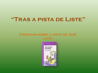 “Tras a pista de Liste”
Crónicas sobre a visita de José
Liste.
 