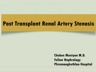 Post Transplant Renal Artery Stenosis
Chaken Maniyan M.D.
Fellow Nephrology
Phramongkutklao Hospital
 
