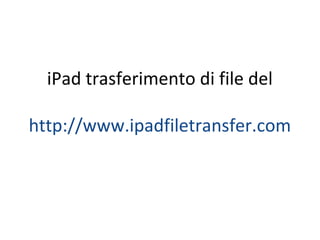 iPad trasferimento di file del
http://www.ipadfiletransfer.com
 