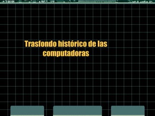 Trasfondo histórico de las computadoras 