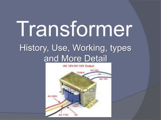 Transformer
History, Use, Working, types
and More Detail
 