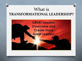 What is 
TRANSFORMATIONAL LEADERSHIP? 
 