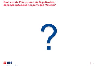 3
Qual è stata l'Invenzione più Significativa
della Storia Umana nei primi due Millenni?
 