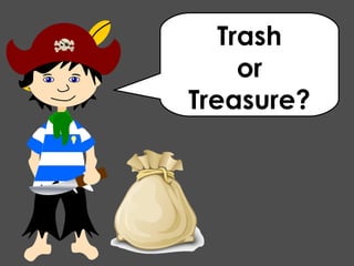 Trash
or
Treasure?
 