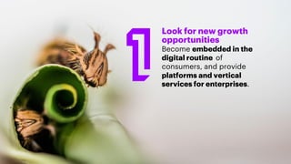 19Copyright © 2018 Accenture. All rights reserved.
Look for new growth
opportunities
Become embedded in the
digital routine of
consumers, and provide
platforms and vertical
services for enterprises.
 