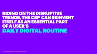 17Copyright © 2018 Accenture. All rights reserved.
RIDINGONTHEDISRUPTIVE
TRENDS,THECSP CANREINVENT
ITSELFASANESSENTIALPART...