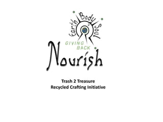 Trash 2 Treasure
Recycled Crafting Initiative
 