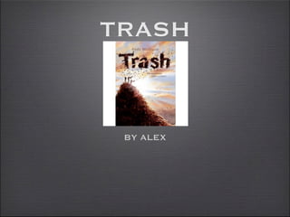 TRASH


 BY ALEX
 