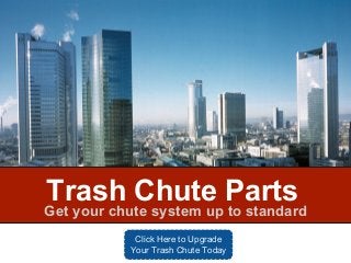Click Here to Upgrade
Your Trash Chute Today
Get your chute system up to standard
Trash Chute Parts
 