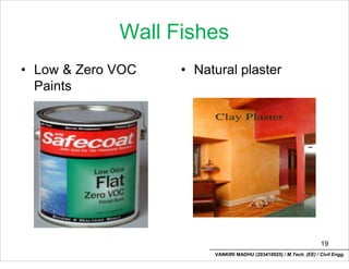 Wall Fishes
• Low & Zero VOC • Natural plaster
Paints
19
VANKIRI MADHU (203418025) / M.Tech. (EE) / Civil Engg.
 