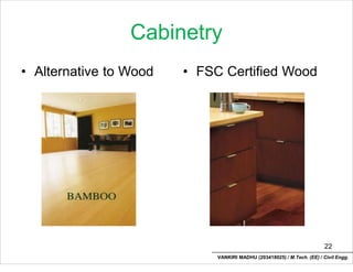Cabinetry
• Alternative to Wood • FSC Certified Wood
22
VANKIRI MADHU (203418025) / M.Tech. (EE) / Civil Engg.
 
